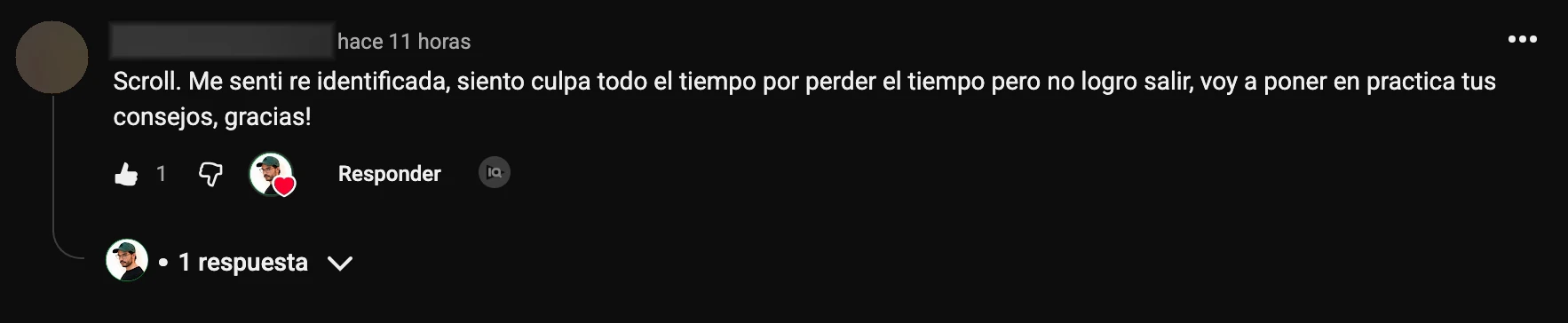Comentario en YouTube: «Scroll. Me senti re identificada, siento culpa todo el tiempo por perder el tiempo pero no logro salir, voy a poner en practica tus consejos, gracias!»